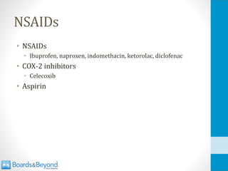 NSAIDs
• NSAIDs
• Ibuprofen, naproxen, indomethacin, ketorolac, diclofenac
• COX-2 inhibitors
• Celecoxib
• Aspirin
 