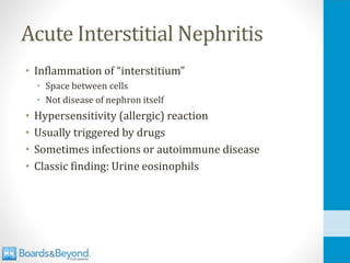 Acute Interstitial Nephritis
• Inflammation of “interstitium”
• Space between cells
• Not disease of nephron itself
• Hypersensitivity (allergic) reaction
• Usually triggered by drugs
• Sometimes infections or autoimmune disease
• Classic finding: Urine eosinophils
 