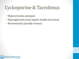 Cyclosporine & Tacrolimus
• Hyperuricemia and gout
• Hyperglycemia (may impair insulin secretion)
• Neurotoxicity (usually tremor)
 