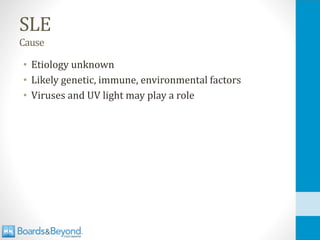 SLE
Cause
• Etiology unknown
• Likely genetic, immune, environmental factors
• Viruses and UV light may play a role
 