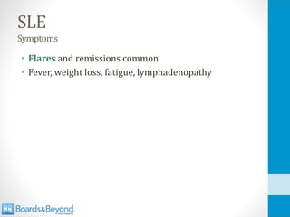 SLE
Symptoms
• Flares and remissions common
• Fever, weight loss, fatigue, lymphadenopathy
 