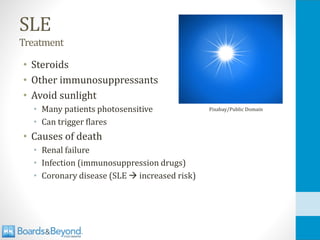 SLE
Treatment
• Steroids
• Other immunosuppressants
• Avoid sunlight
• Many patients photosensitive
• Can trigger flares
• Causes of death
• Renal failure
• Infection (immunosuppression drugs)
• Coronary disease (SLE → increased risk)
Pixabay/Public Domain
 