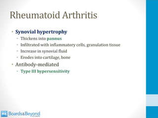 Rheumatoid Arthritis
• Synovial hypertrophy
• Thickens into pannus
• Infiltrated with inflammatory cells, granulation tissue
• Increase in synovial fluid
• Erodes into cartilage, bone
• Antibody-mediated
• Type III hypersensitivity
 