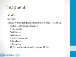 Treatment
• NSAIDs
• Steroids
• Disease-modifying antirheumatic drugs (DMARDs)
• Protect joints from destruction
• Methotrexate
• Azathioprine
• Cyclosporine
• Hydroxychloroquine
• Sulfasalazine
• Leflunomide
• TNF-a inhibitors (antibodies against TNF-α)
 