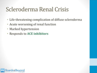 Scleroderma Renal Crisis
• Life-threatening complication of diffuse scleroderma
• Acute worsening of renal function
• Marked hypertension
• Responds to ACE inhibitors
 