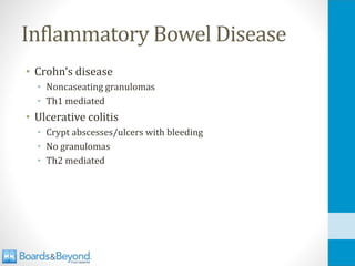 Inflammatory Bowel Disease
• Crohn’s disease
• Noncaseating granulomas
• Th1 mediated
• Ulcerative colitis
• Crypt abscesses/ulcers with bleeding
• No granulomas
• Th2 mediated
 
