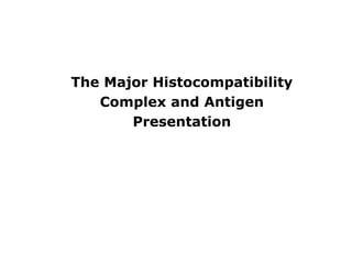 The Major Histocompatibility
Complex and Antigen
Presentation
 