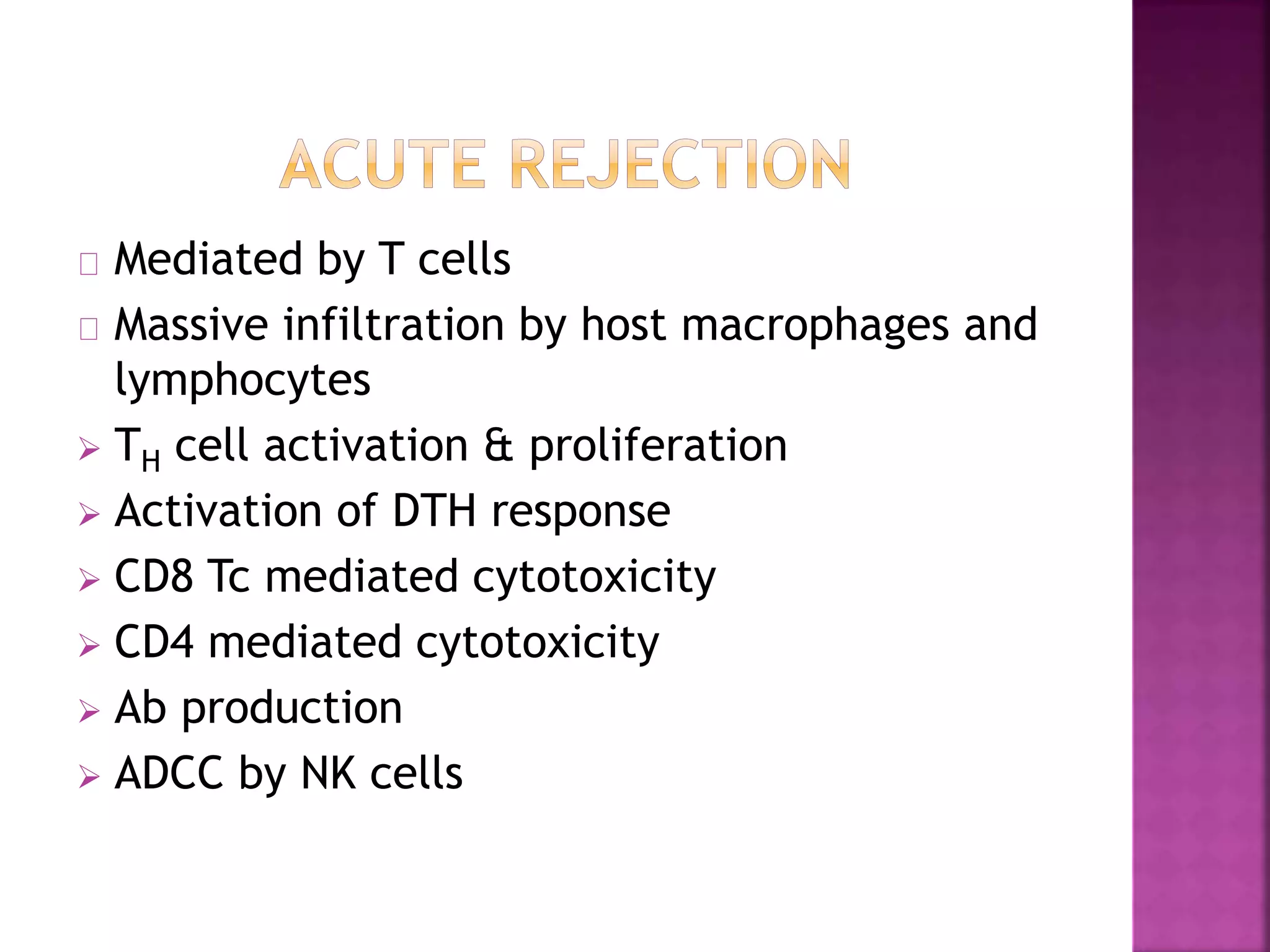 Mediated by T cells
Massive infiltration by host macrophages and
lymphocytes
 TH cell activation & proliferation
 Activation of DTH response
 CD8 Tc mediated cytotoxicity
 CD4 mediated cytotoxicity
 Ab production
 ADCC by NK cells
 