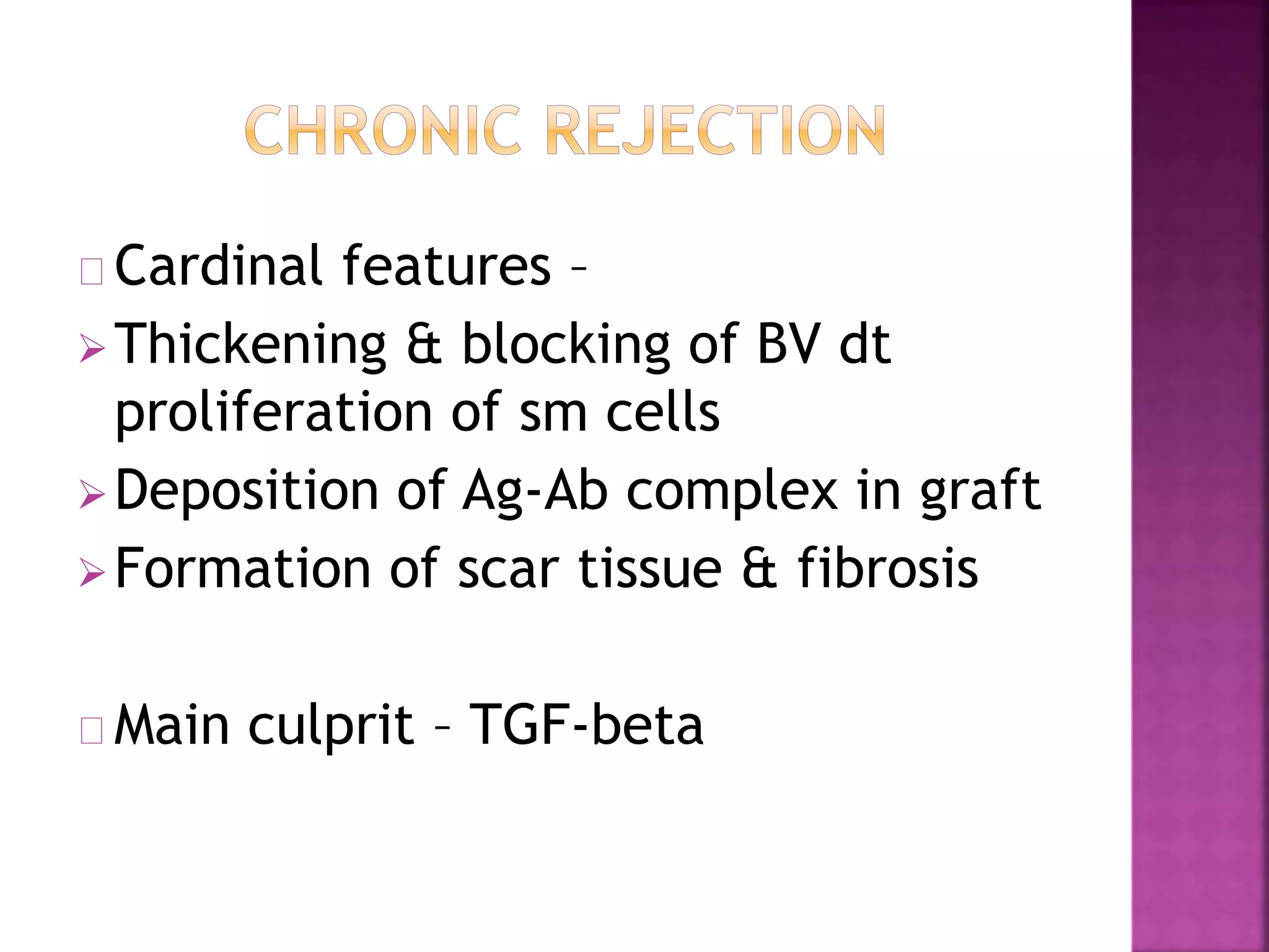 Cardinal features –
Thickening & blocking of BV dt
proliferation of sm cells
Deposition of Ag-Ab complex in graft
Formation of scar tissue & fibrosis
Main culprit – TGF-beta
 