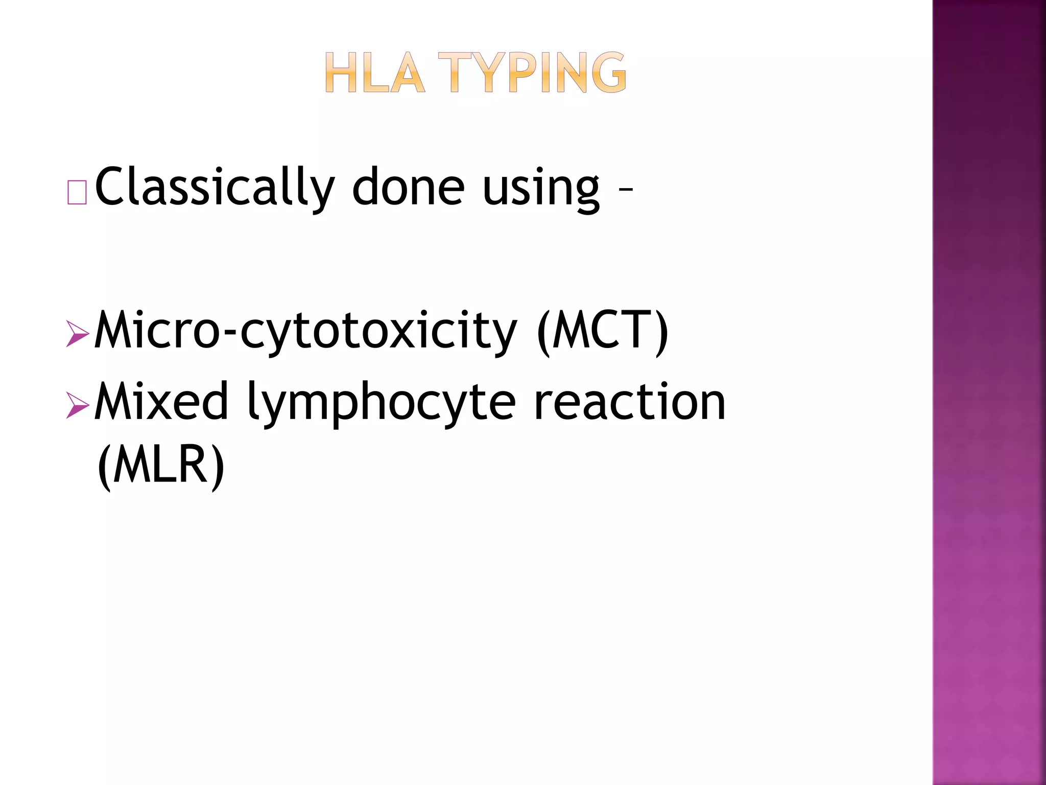 Classically done using –
Micro-cytotoxicity (MCT)
Mixed lymphocyte reaction
(MLR)
 