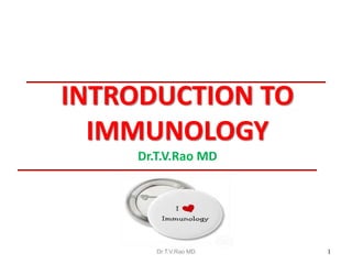INTRODUCTION TO
IMMUNOLOGY
Dr.T.V.Rao MD
1
Dr.T.V.Rao MD
 