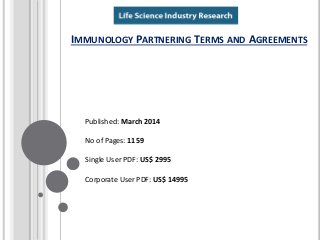 IMMUNOLOGY PARTNERING TERMS AND AGREEMENTS
Published: March 2014
No of Pages: 1159
Single User PDF: US$ 2995
Corporate User PDF: US$ 14995
 