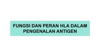 FUNGSI DAN PERAN HLA DALAM
PENGENALAN ANTIGEN
 