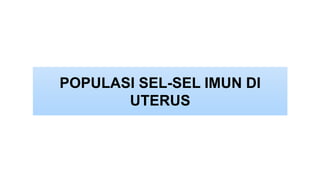 POPULASI SEL-SEL IMUN DI
UTERUS
 