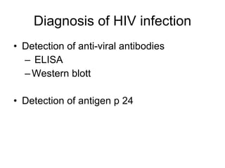 Diagnos is   of HIV  infe ction Detection of anti-viral antibodies   ELISA Western blott Detection of antigen p 24 