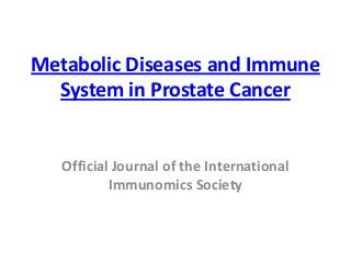 Metabolic Diseases and Immune
System in Prostate Cancer
Official Journal of the International
Immunomics Society
 