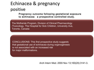 Echinacea & pregnancy 
positive 
Pregnancy outcome following gestational exposure 
to echinacea: a prospective controlled ...