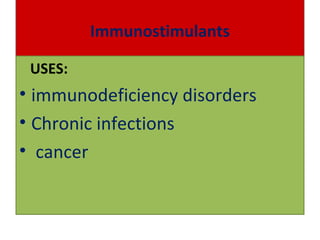 Immunostimulants
USES:
• immunodeficiency disorders
• Chronic infections
• cancer
 