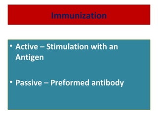 Immunization
• Active – Stimulation with an
Antigen
• Passive – Preformed antibody
 