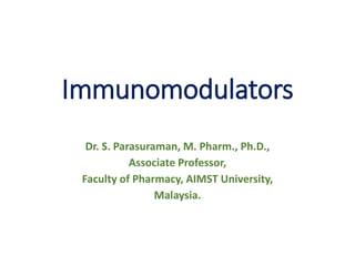 Immunomodulators
Dr. S. Parasuraman, M. Pharm., Ph.D.,
Associate Professor,
Faculty of Pharmacy, AIMST University,
Malaysia.
 