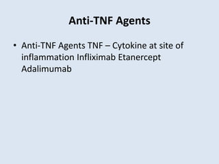 Anti-TNF Agents
• Anti-TNF Agents TNF – Cytokine at site of
inflammation Infliximab Etanercept
Adalimumab
 