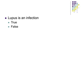 Lupus is an infection
 True
 False
 