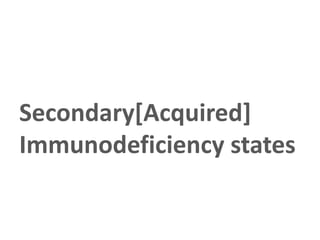 Secondary[Acquired]
Immunodeficiency states
 