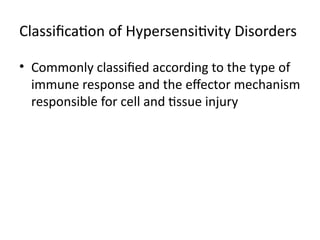 Classification of Hypersensitivity Disorders
• Commonly classified according to the type of
immune response and the effector mechanism
responsible for cell and tissue injury
 