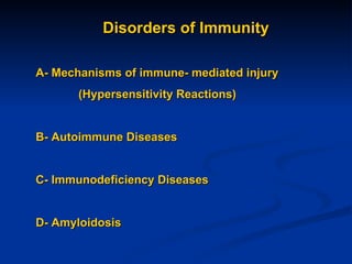 Disorders of Immunity A- Mechanisms of immune- mediated injury (Hypersensitivity Reactions) B- Autoimmune Diseases C- Immunodeficiency Diseases D- Amyloidosis 