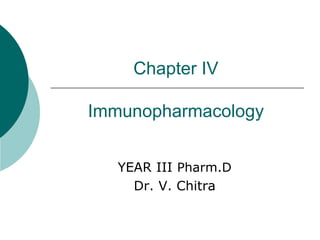 Chapter IV
Immunopharmacology
YEAR III Pharm.D
Dr. V. Chitra
 