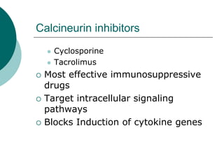 Calcineurin inhibitors
z Cyclosporine
z Tacrolimus
{ Most effective immunosuppressive
drugs
{ Target intracellular signaling
pathways
{ Blocks Induction of cytokine genes
 