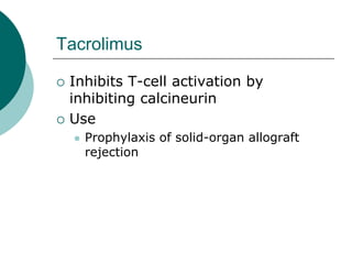Tacrolimus
{ Inhibits T-cell activation by
inhibiting calcineurin
{ Use
z Prophylaxis of solid-organ allograft
rejection
 