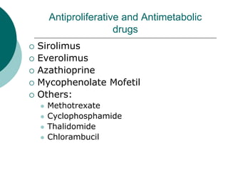 Antiproliferative and Antimetabolic
drugs
{ Sirolimus
{ Everolimus
{ Azathioprine
{ Mycophenolate Mofetil
{ Others:
z Methotrexate
z Cyclophosphamide
z Thalidomide
z Chlorambucil
 