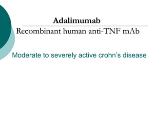 Moderate to severely active crohn’s disease
Adalimumab
Recombinant human anti-TNF mAb
 