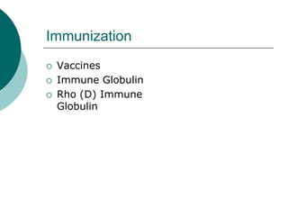 Immunization
{ Vaccines
{ Immune Globulin
{ Rho (D) Immune
Globulin
 