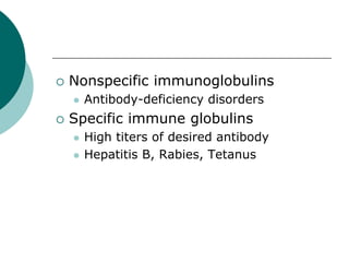 { Nonspecific immunoglobulins
z Antibody-deficiency disorders
{ Specific immune globulins
z High titers of desired antibody
z Hepatitis B, Rabies, Tetanus
 