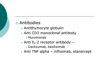 { Antibodies
z Antithymocyte globulin
z Anti CD3 monoclonal antibody
{ Muromonab
z Anti IL-2 receptor antibody –
{ Daclizumab, basiliximab
z Anti TNF alpha – infliximab, etanercept
 
