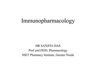 Immunopharmacology
DR SANJITA DAS
Prof and HOD, Pharmacology
NIET Pharmacy Institute, Greater Noida
 