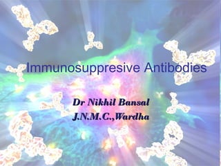 Immunosuppresive Antibodies

      Dr Nikhil Bansal
      J.N.M.C.,Wardha
 