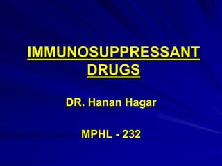IMMUNOSUPPRESSANT
DRUGS
DR. Hanan Hagar
MPHL - 232
 