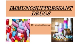 IMMUNOSUPPRESSANT
DRUGS
Dr. Monika Sharma
 