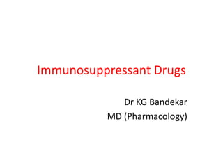 Immunosuppressant Drugs
Dr KG Bandekar
MD (Pharmacology)
 