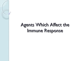 Agents Which Affect the
  Immune Response
 