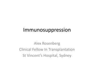 Immunosuppression
Alex Rosenberg
Clinical Fellow In Transplantation
St Vincent’s Hospital, Sydney
 
