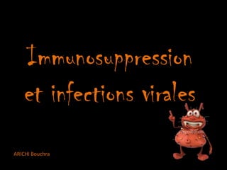 Immunosuppression
    et infections virales
ARICHI Bouchra
 