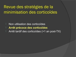 Revue des stratégies de la
minimisation des corticoïdes
 Non utilisation des corticoïdes
 Arrêt précoce des corticoïdes
 Arrêt tardif des corticoïdes (>1 an post-TX)
 