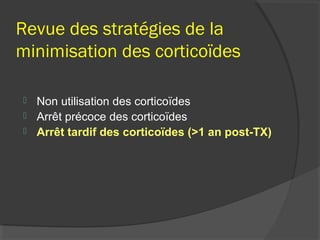 Revue des stratégies de la
minimisation des corticoïdes
 Non utilisation des corticoïdes
 Arrêt précoce des corticoïdes
 Arrêt tardif des corticoïdes (>1 an post-TX)
 