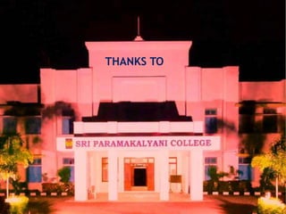 THANKYOU
The chairman.
The Secretary.
Management committee.
The Principal,Sri paramakalyani college.
The head – department of microbiology
The staff members – department of microbiology
THANKS TO
 