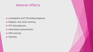 Adverse effects 
 Leukopenia and Thrombocytopenia. 
 Hepatic and renal toxicity. 
 GIT disturbances. 
 Interstitial pneumonitis. 
 CNS toxicity. 
 Sterility. 
 