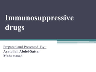 Immunosuppressive
drugs
Prepared and Presented By :
Ayatollah Abdel-Sattar
Mohammed
 